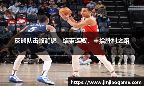 灰熊队击败鹈鹕，结束连败，重拾胜利之路